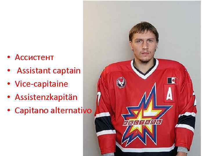 • • • Ассистент Assistant captain Vice-capitaine Assistenzkapitän Capitano alternativo 