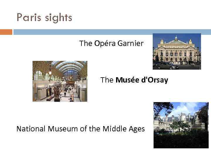 Paris sights The Opéra Garnier The Musée d'Orsay National Museum of the Middle Ages