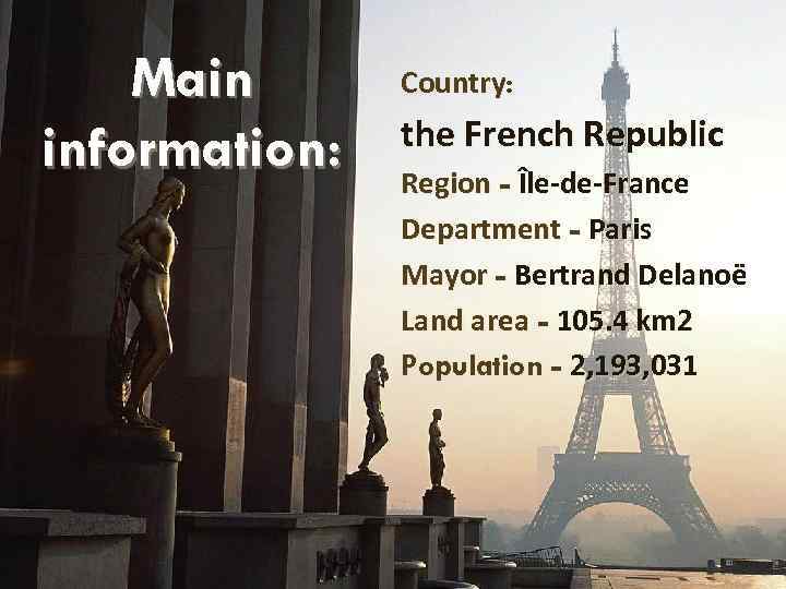Main information: Country: the French Republic Region - Île-de-France Department - Paris Mayor -