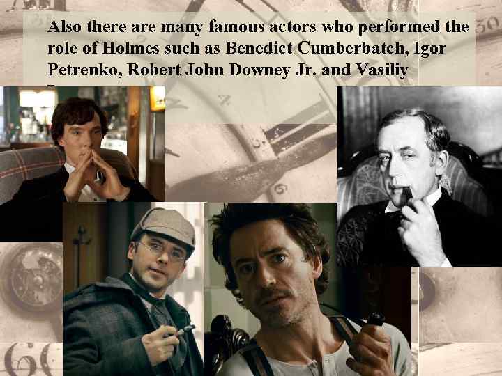 Also there are many famous actors who performed the role of Holmes such as