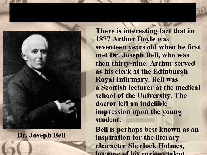 Was Sherlock in a real life? Dr. Joseph Bell There is interesting fact that