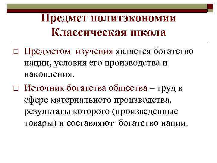Предмет политэкономии Классическая школа o o Предметом изучения является богатство нации, условия его производства