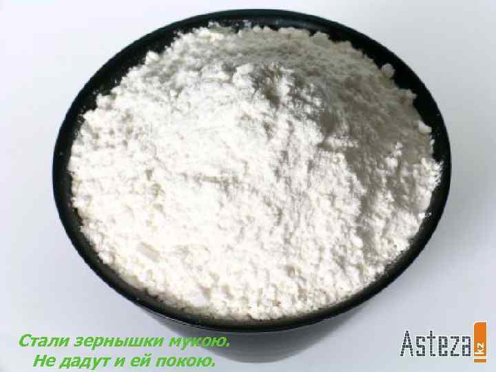 Стали зернышки мукою. Не дадут и ей покою. 