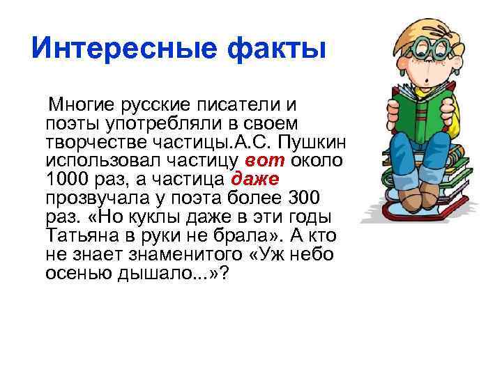 Интересные факты Многие русские писатели и поэты употребляли в своем творчестве частицы. А. С.