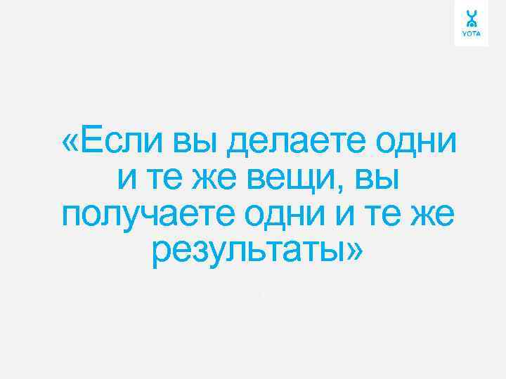  «Если вы делаете одни и те же вещи, вы получаете одни и те