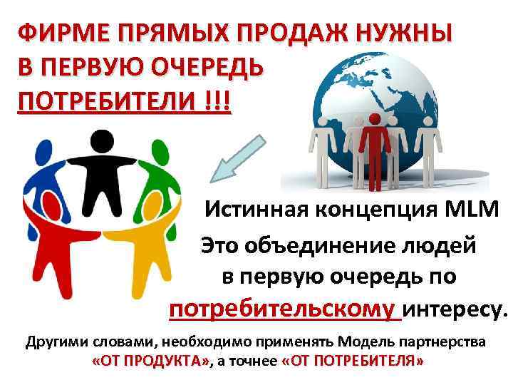 ФИРМЕ ПРЯМЫХ ПРОДАЖ НУЖНЫ В ПЕРВУЮ ОЧЕРЕДЬ ПОТРЕБИТЕЛИ !!! Истинная концепция MLM Это объединение