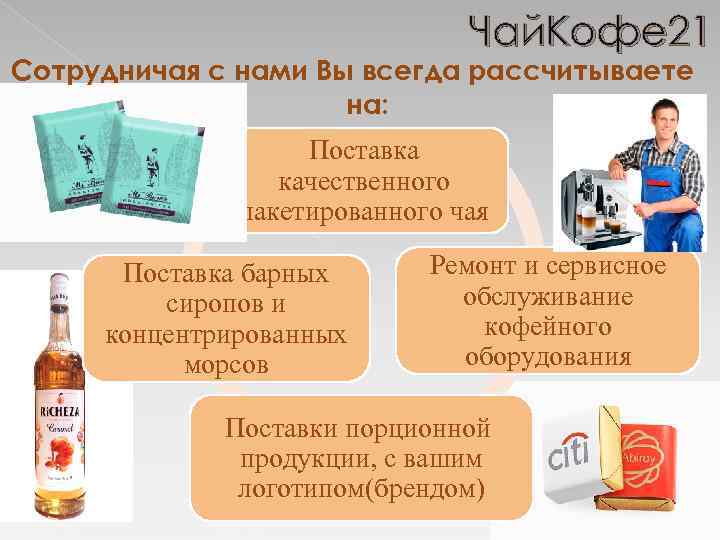 Чай. Кофе 21 Сотрудничая с нами Вы всегда рассчитываете на: Поставка качественного пакетированного чая
