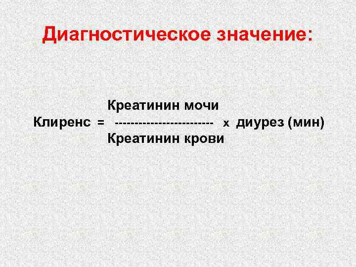 Диагностическое значение: Креатинин мочи Клиренс = ------------- х диурез (мин) Креатинин крови 
