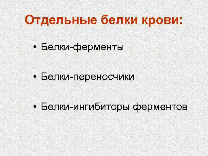 Отдельные белки крови: • Белки-ферменты • Белки-переносчики • Белки-ингибиторы ферментов 