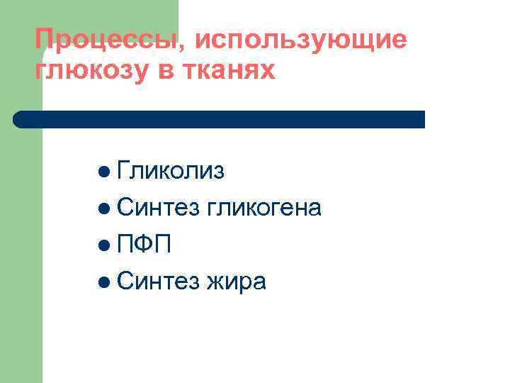 Процессы, использующие глюкозу в тканях l Гликолиз l Синтез гликогена l ПФП l Синтез