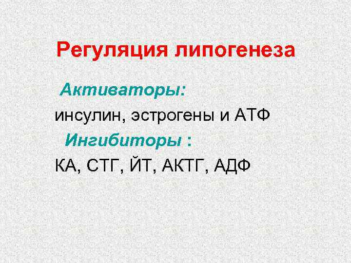 Регуляция липогенеза Активаторы: инсулин, эстрогены и АТФ Ингибиторы : КА, СТГ, ЙТ, АКТГ, АДФ