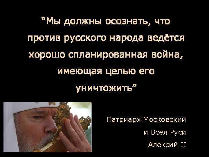 “Мы должны осознать, что против русского народа ведётся хорошо спланированная война, имеющая целью его