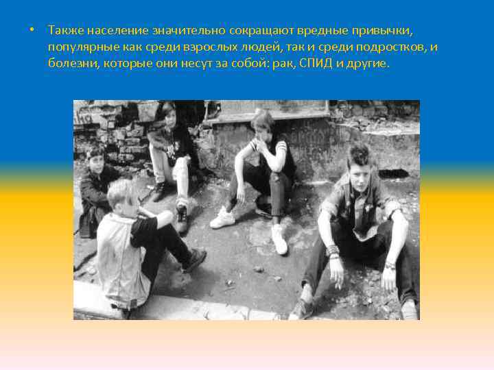  • Также население значительно сокращают вредные привычки, популярные как среди взрослых людей, так