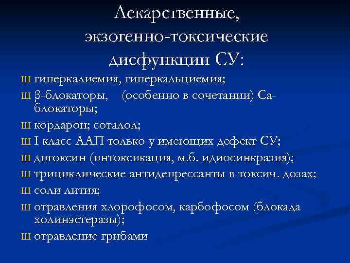 Лекарственные, экзогенно-токсические дисфункции СУ: гиперкалиемия, гиперкальциемия; Ш β-блокаторы, (особенно в сочетании) Саблокаторы; Ш кордарон;