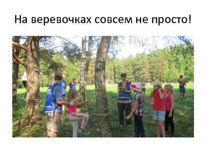 На веревочках совсем не просто! 