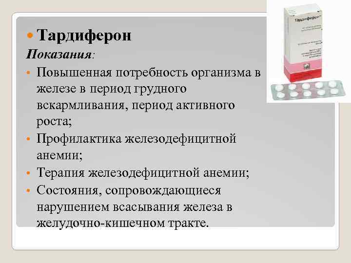  Тардиферон Показания: • Повышенная потребность организма в железе в период грудного вскармливания, период