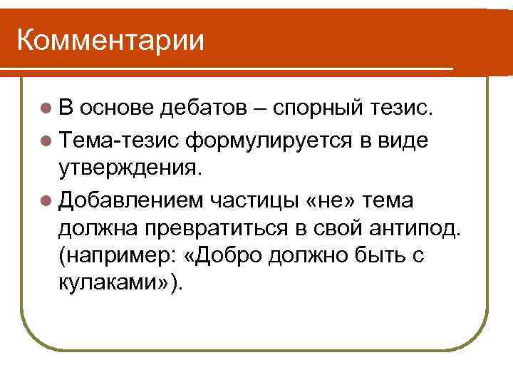 Комментарии l. В основе дебатов – спорный тезис. l Тема-тезис формулируется в виде утверждения.