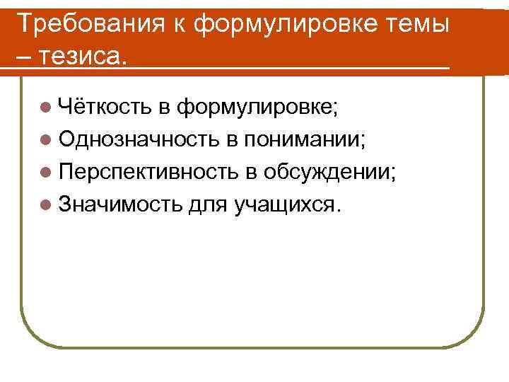 Требования к формулировке темы – тезиса. l Чёткость в формулировке; l Однозначность в понимании;