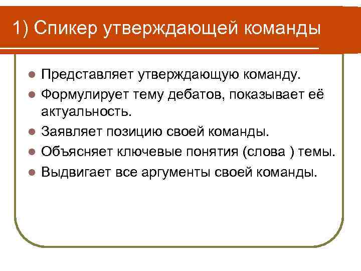 1) Спикер утверждающей команды l l l Представляет утверждающую команду. Формулирует тему дебатов, показывает