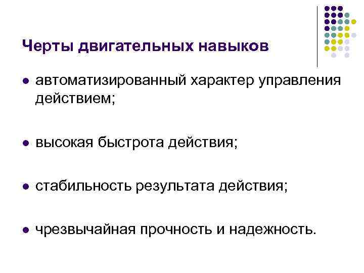 Черты двигательных навыков l автоматизированный характер управления действием; l высокая быстрота действия; l стабильность