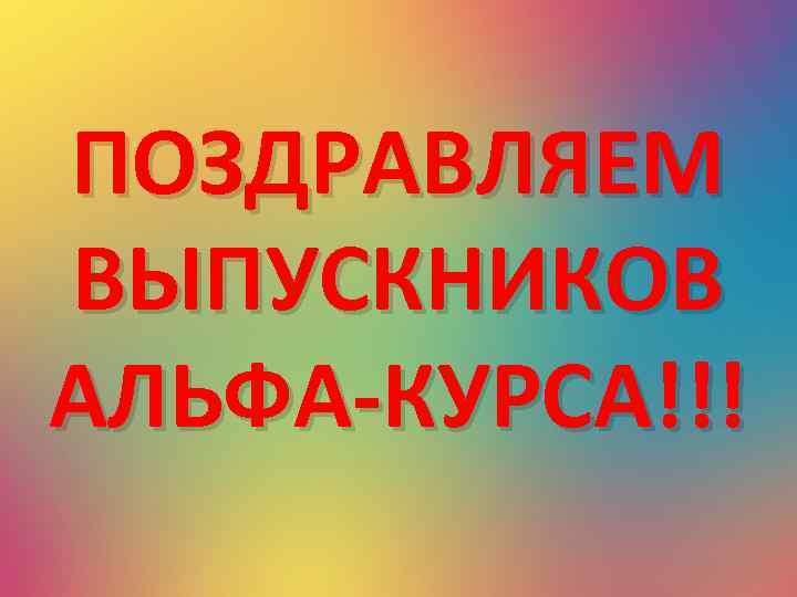 ПОЗДРАВЛЯЕМ ВЫПУСКНИКОВ АЛЬФА-КУРСА!!! 
