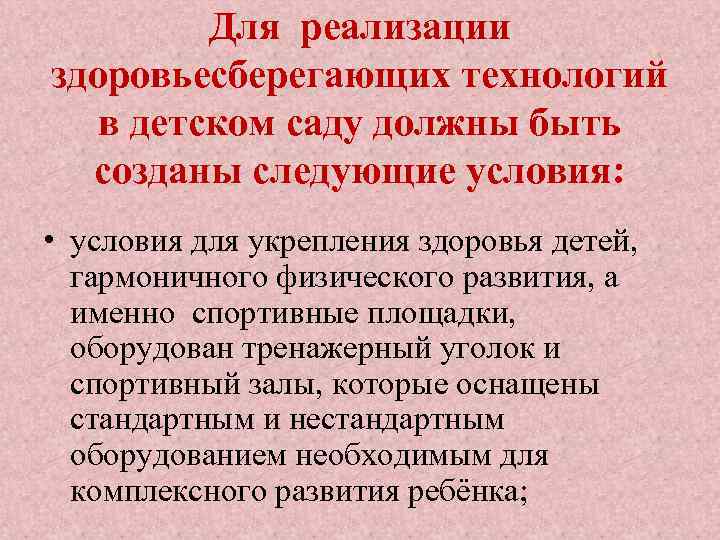 Для реализации здоровьесберегающих технологий в детском саду должны быть созданы следующие условия: • условия