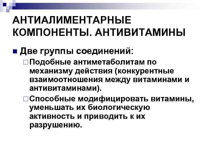 АНТИАЛИМЕНТАРНЫЕ КОМПОНЕНТЫ. АНТИВИТАМИНЫ n Две группы соединений: ¨ Подобные антиметаболитам по механизму действия (конкурентные