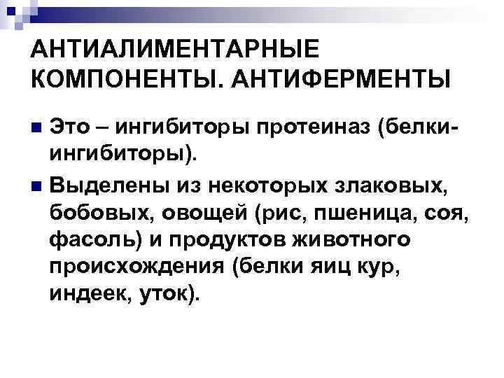 АНТИАЛИМЕНТАРНЫЕ КОМПОНЕНТЫ. АНТИФЕРМЕНТЫ Это – ингибиторы протеиназ (белкиингибиторы). n Выделены из некоторых злаковых, бобовых,
