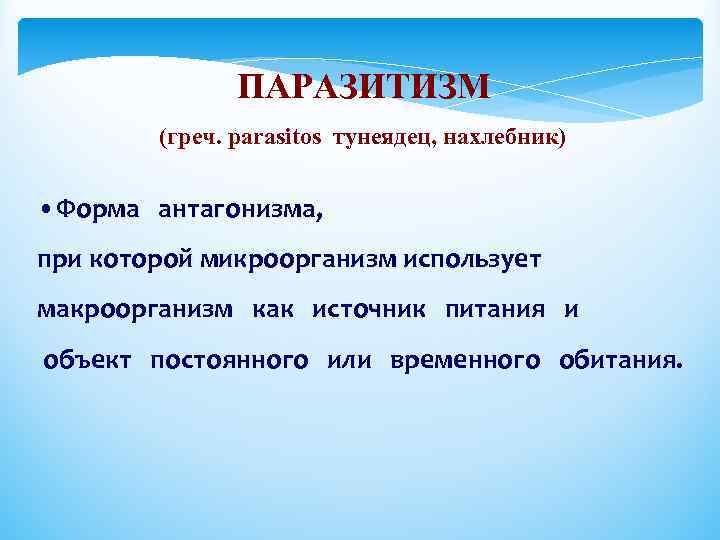 ПАРАЗИТИЗМ (греч. parasitos тунеядец, нахлебник) • Форма антагонизма, при которой микроорганизм использует макроорганизм как