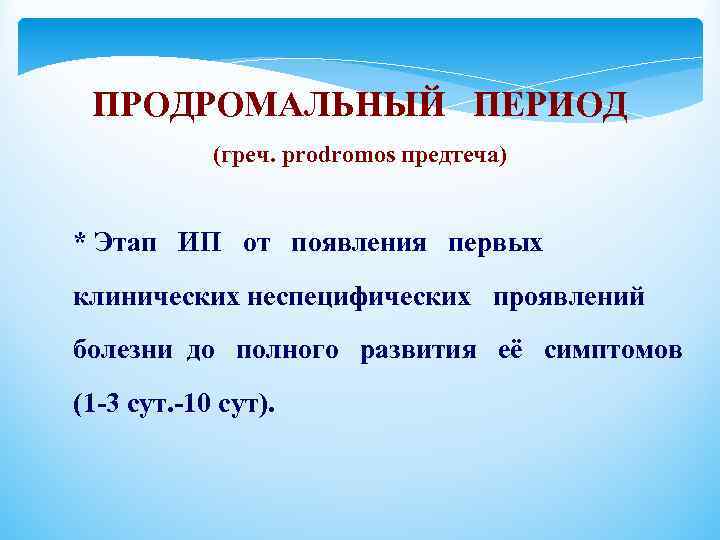 ПРОДРОМАЛЬНЫЙ ПЕРИОД (греч. prodromos предтеча) * Этап ИП от появления первых клинических неспецифических проявлений