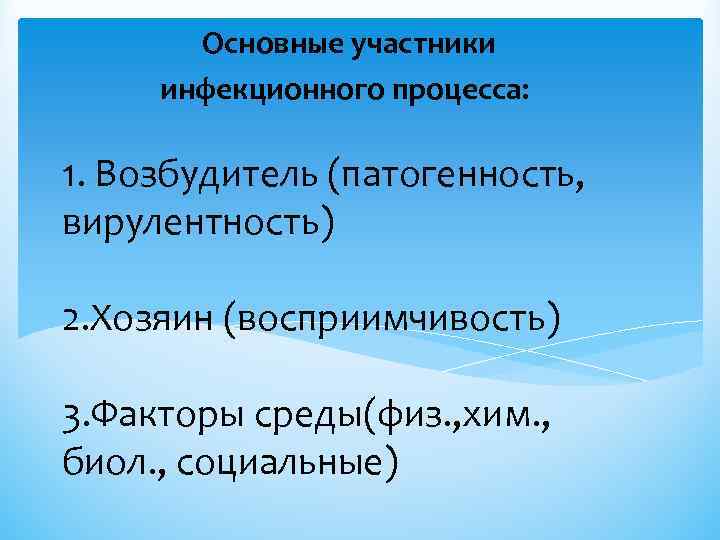 Основные участники инфекционного процесса: 1. Возбудитель (патогенность, вирулентность) 2. Хозяин (восприимчивость) 3. Факторы среды(физ.