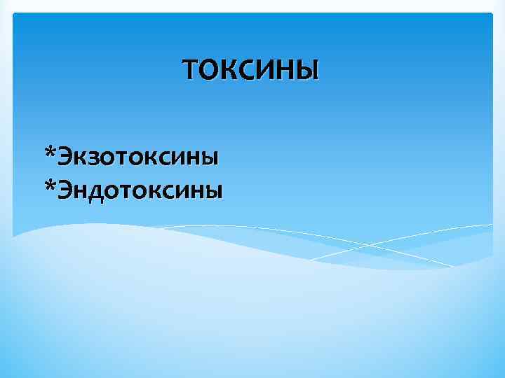 ТОКСИНЫ *Экзотоксины *Эндотоксины 