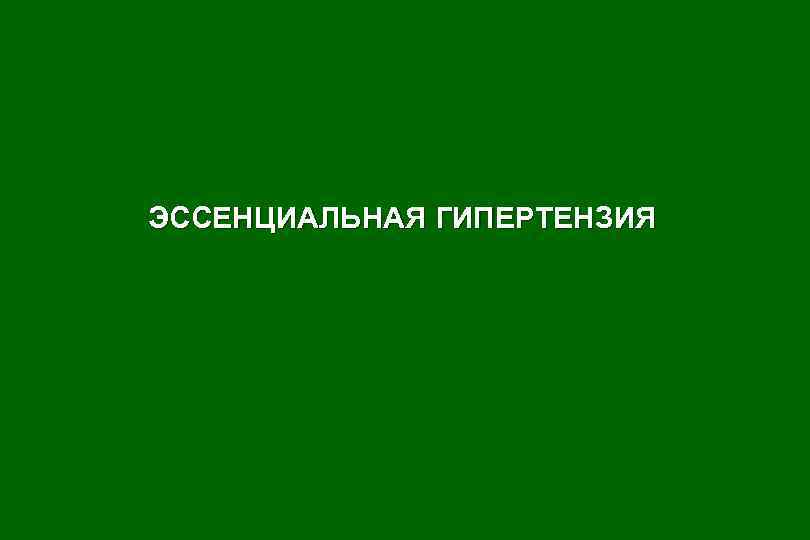 ЭССЕНЦИАЛЬНАЯ ГИПЕРТЕНЗИЯ 