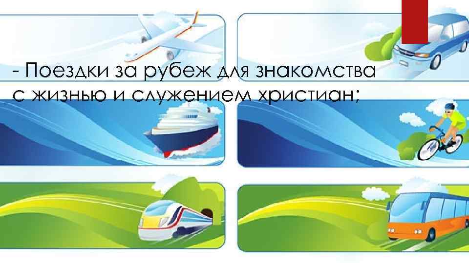 - Поездки за рубеж для знакомства с жизнью и служением христиан; 