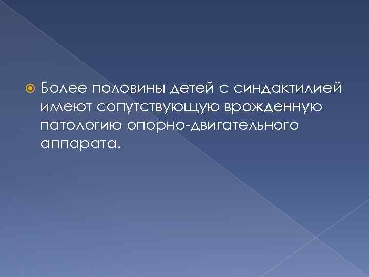  Более половины детей с синдактилией имеют сопутствующую врожденную патологию опорно-двигательного аппарата. 