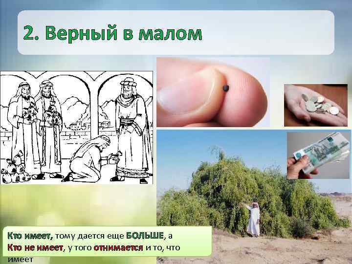 2. Верный в малом Кто имеет, тому дается еще БОЛЬШЕ, а Кто не имеет,