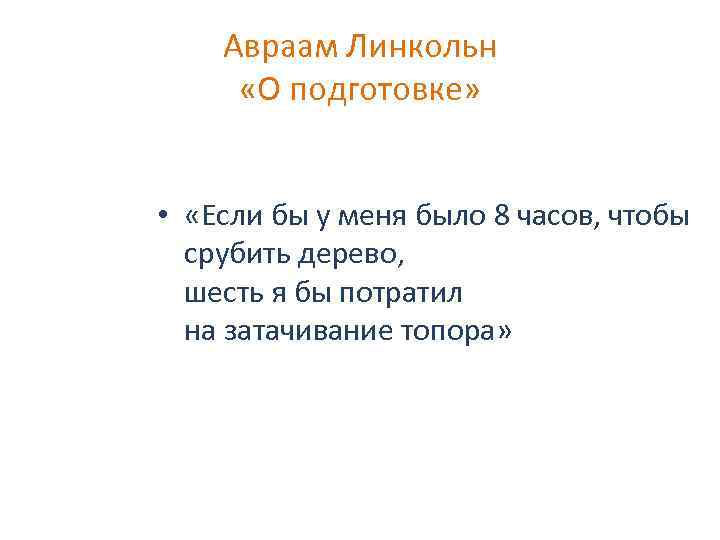 Авраам Линкольн «О подготовке» • «Если бы у меня было 8 часов, чтобы срубить