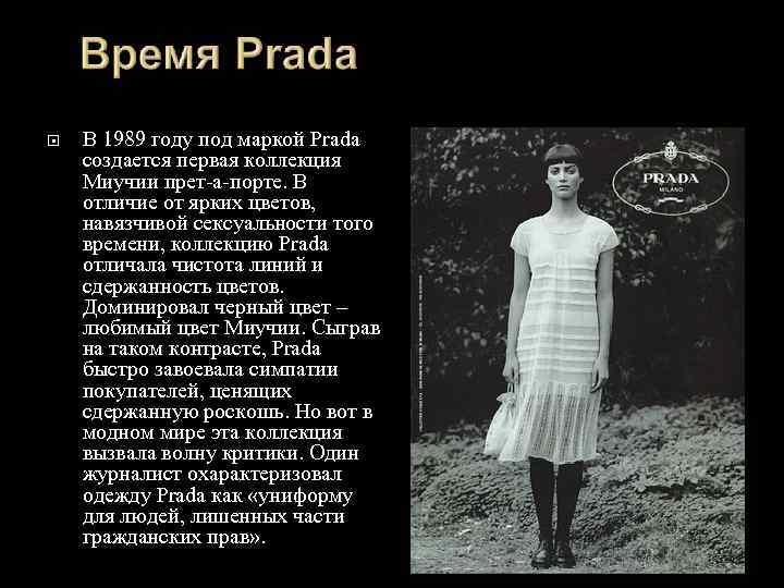  В 1989 году под маркой Prada создается первая коллекция Миучии прет-а-порте. В отличие