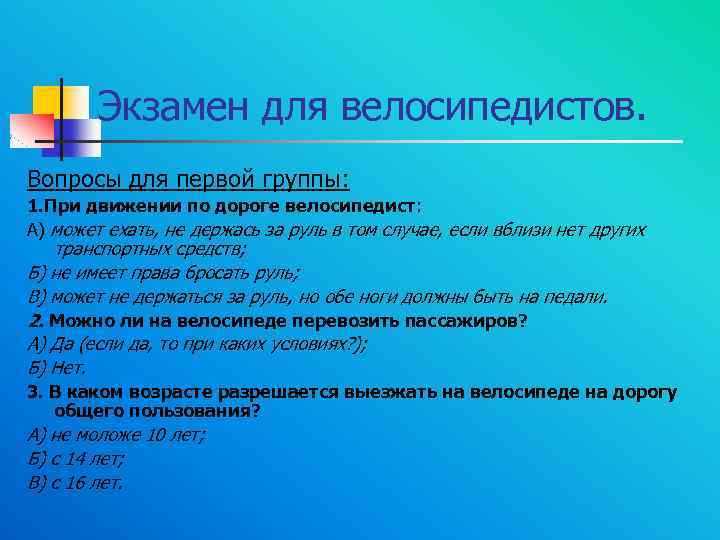 Экзамен для велосипедистов. Вопросы для первой группы: 1. При движении по дороге велосипедист: А)