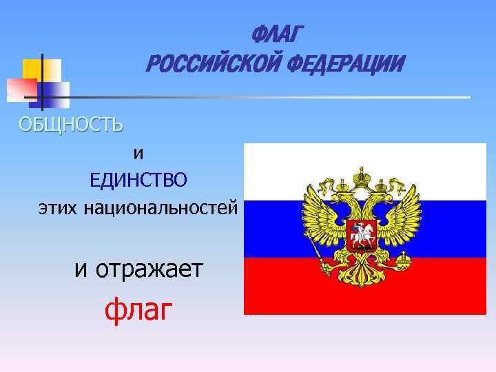 ФЛАГ РОССИЙСКОЙ ФЕДЕРАЦИИ ОБЩНОСТЬ и ЕДИНСТВО этих национальностей и отражает флаг 