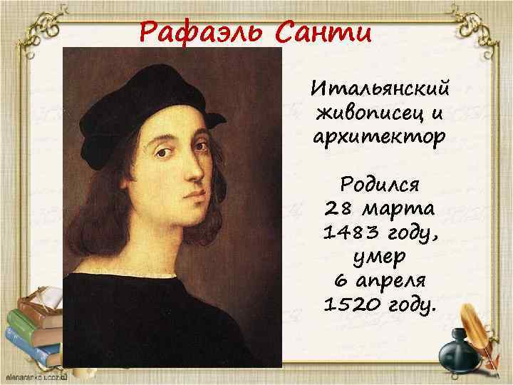 Рафаэль Санти Итальянский живописец и архитектор Родился 28 марта 1483 году, умер 6 апреля