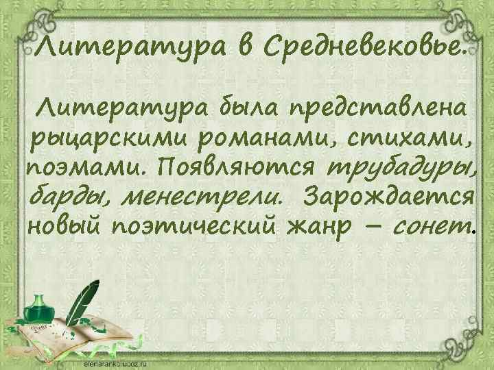 Литература в Средневековье. Литература была представлена рыцарскими романами, стихами, поэмами. Появляются трубадуры, барды, менестрели.