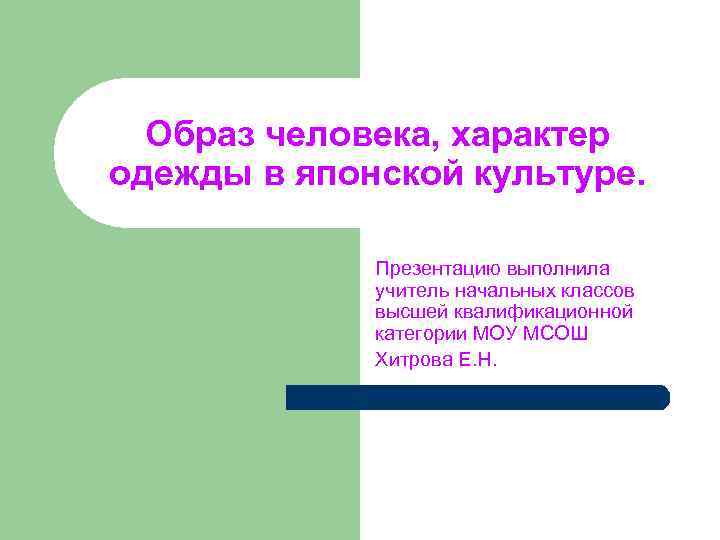 Образ человека, характер одежды в японской культуре. Презентацию выполнила учитель начальных классов высшей квалификационной