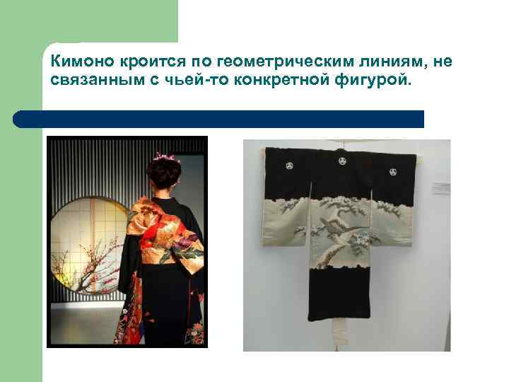 Кимоно кроится по геометрическим линиям, не связанным с чьей-то конкретной фигурой. 
