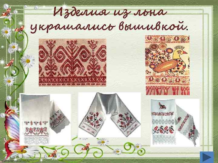Изделия из льна украшались вышивкой. 