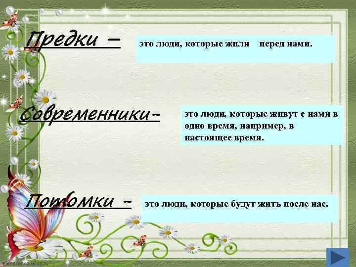 Предки – это люди, которые жили Современники- Потомки - перед нами. это люди, которые