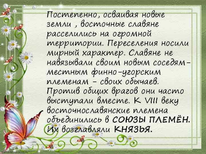 Постепенно, осваивая новые земли , восточные славяне расселились на огромной территории. Переселения носили мирный