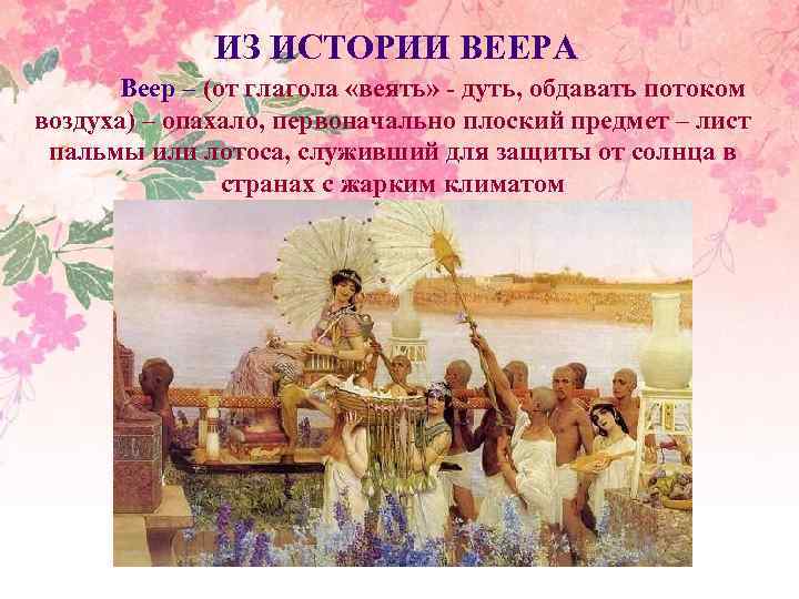 ИЗ ИСТОРИИ ВЕЕРА Веер – (от глагола «веять» - дуть, обдавать потоком воздуха) –