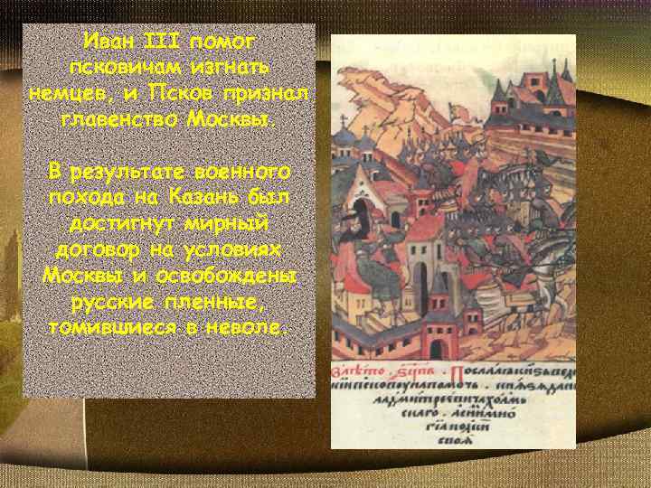 Иван III помог псковичам изгнать немцев, и Псков признал главенство Москвы. В результате военного