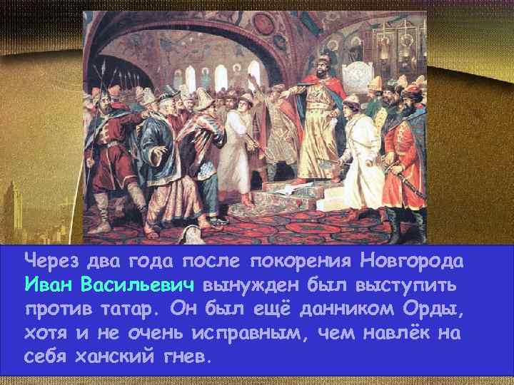 Через два года после покорения Новгорода Иван Васильевич вынужден был выступить против татар. Он